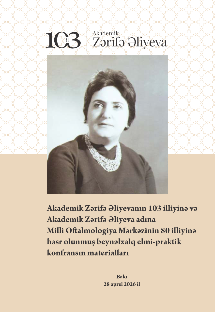 					AKADEMİK ZƏRİFƏ ƏLİYEVANIN 103 İLLİYİNƏ VƏ AKADEMİK ZƏRİFƏ ƏLİYEVA ADINA MİLLİ OFTALMOLOGİYA MƏRKƏZİNİN 80 İLLİYİNƏ HƏSR OLUNMUŞ BEYNƏLXALQ ELMİ-PRAKTİK KONFRANSIN MATERİALLARI baxış
				